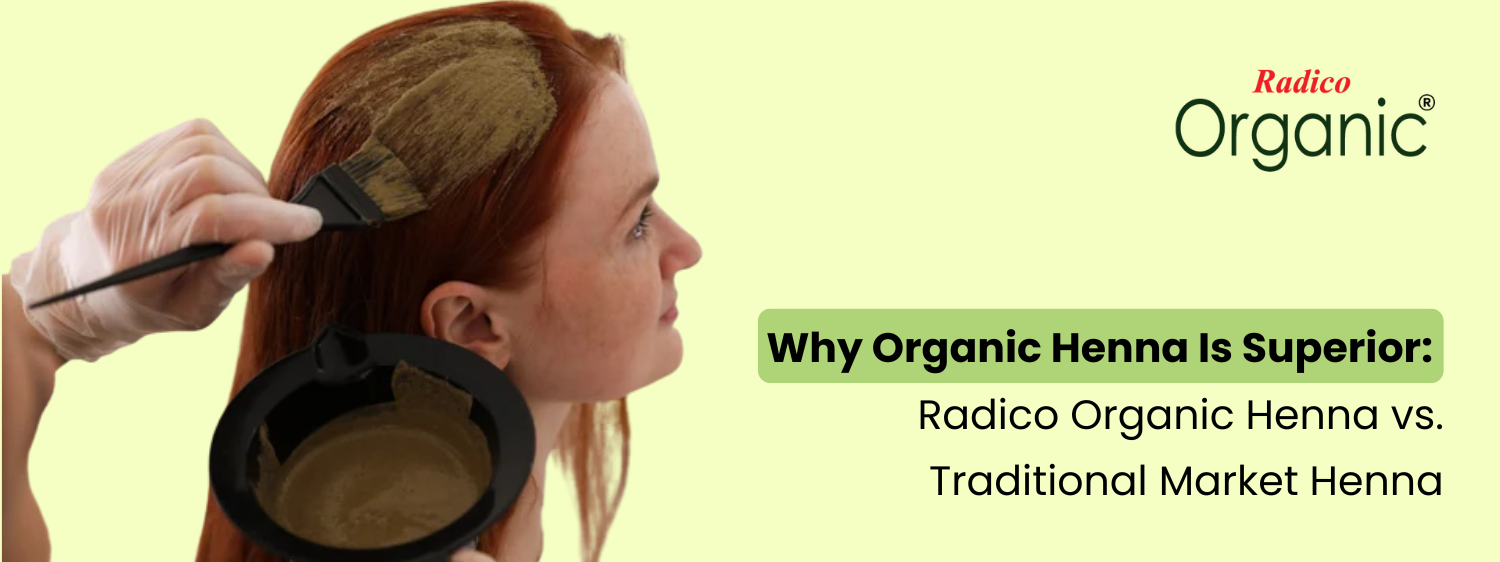 Why Organic Henna Is Superior: Radico Organic Henna vs. Traditional Market Henna